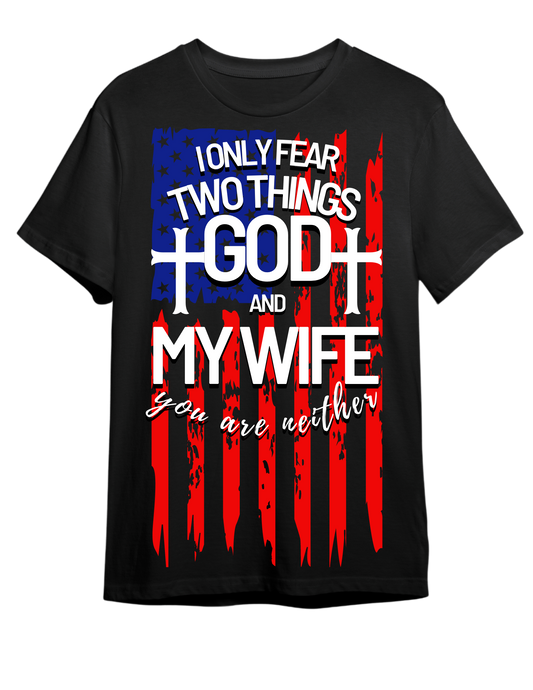 I ONLY FEAR TWO THINGS, GOD & MY WIFE