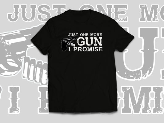 Just One More Gun I Promise T-Shirt